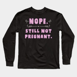 nope, still not pregnant Long Sleeve T-Shirt